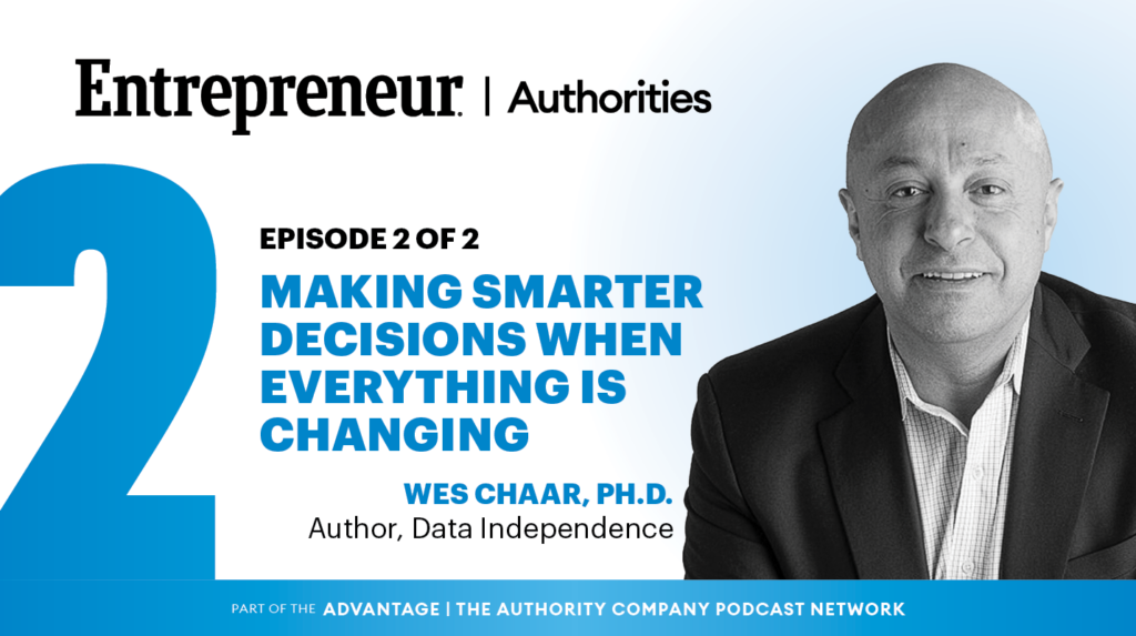 Entrepreneur Authorities podcast banner for Episode 2 of 2: 'Making Smarter Decisions When Everything Is Changing' featuring Wes Cha ar, Ph.D., author, Data Independence, with a large blue 2 on the left and a man in a suit on the right.