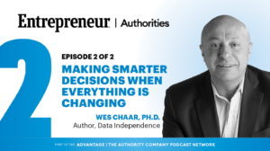 Entrepreneur Authorities podcast banner for Episode 2 of 2: 'Making Smarter Decisions When Everything Is Changing' featuring Wes Cha ar, Ph.D., author, Data Independence, with a large blue 2 on the left and a man in a suit on the right.