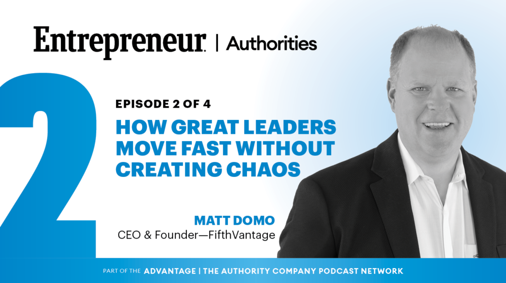 Entrepreneur Authorities podcast cover: Episode 2 of 4, 'How Great Leaders Move Fast Without Creating Chaos', featuring Matt Domo, CEO & Founder of FifthVantage.